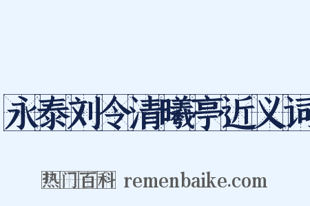永泰刘令清曦亭近义词是什么意思的图片
